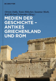 Medien der Geschichte - Antikes Griechenland und Rom Ortwin Dally Editor