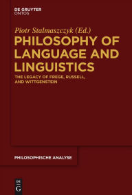 Philosophy of Language and Linguistics: The Legacy of Frege, Russell, and Wittgenstein Piotr Stalmaszczyk Editor