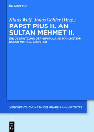 Papst Pius II. an Sultan Mehmet II.: Die Ã?bersetzung der 'Epistola ad Mahumetem' durch Michael Christan Klaus Wolf Editor