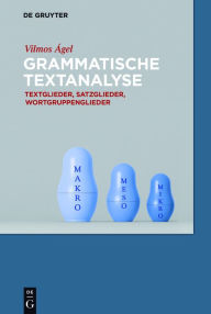 Grammatische Textanalyse: Textglieder, Satzglieder, Wortgruppenglieder Vilmos Ágel Author