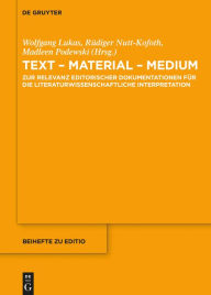 Text - Material - Medium: Zur Relevanz editorischer Dokumentationen für die literaturwissenschaftliche Interpretation Wolfgang Lukas Editor