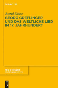 Georg Greflinger und das weltliche Lied im 17. Jahrhundert Astrid DrÃ¶se Author