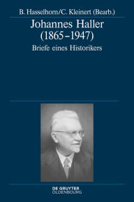Johannes Haller (1865-1947): Briefe eines Historikers Benjamin Hasselhorn Editor