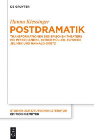 Postdramatik: Transformationen des epischen Theaters bei Peter Handke, Heiner Müller, Elfriede Jelinek und Rainald Goetz Hanna Klessinger Author