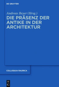 Die Präsenz der Antike in der Architektur Andreas Beyer Editor