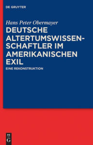 Deutsche Altertumswissenschaftler im amerikanischen Exil: Eine Rekonstruktion Hans Peter Obermayer Author