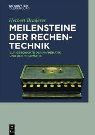 Meilensteine Der Rechentechnik: Zur Geschichte Der Mathematik Und Der Informatik - Herbert Bruderer