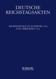Die Reichstage Zu Augsburg 1510 Und Trier/Köln 1512