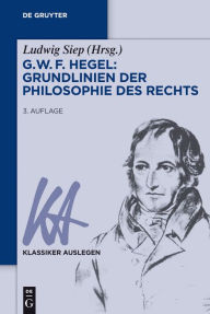 G. W. F. Hegel - Grundlinien der Philosophie des Rechts Ludwig Siep Editor
