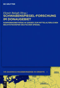 Schwabenspiegel-Forschung im Donaugebiet: Konferenzbeiträge in Szeged zum mittelalterlichen Rechtstransfer deutscher Spiegel Elemér Balogh Editor