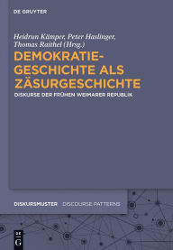 Demokratiegeschichte als ZÃ¤surgeschichte: Diskurse der frÃ¼hen Weimarer Republik Heidrun KÃ¤mper Editor