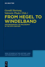 From Hegel to Windelband: Historiography of Philosophy in the 19th Century Gerald Hartung Editor