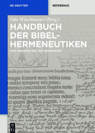 Handbuch der Bibelhermeneutiken: Von Origenes bis zur Gegenwart Oda Wischmeyer Editor