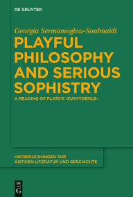 Playful Philosophy and Serious Sophistry: A Reading of Plato's 