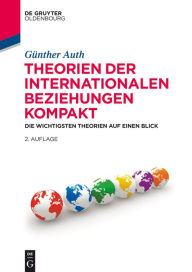 Theorien der Internationalen Beziehungen kompakt: Die wichtigsten Theorien auf einen Blick Günther Auth Author