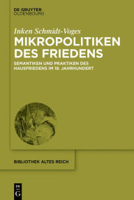 Mikropolitiken des Friedens: Semantiken und Praktiken des Hausfriedens im 18. Jahrhundert Inken Schmidt-Voges Author