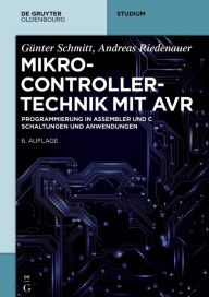 Mikrocontrollertechnik mit AVR: Programmierung in Assembler und C - Schaltungen und Anwendungen GÃ¼nter Schmitt Author