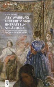 Aby Warburg und Fritz Saxl entrÃ¤tseln VelÃ¡zquez: Ein spanisches Intermezzo zum Nachleben der Antike Karin Hellwig Author