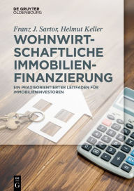 Wohnwirtschaftliche Immobilienfinanzierung: Praxisleitfaden für Immobilieninvestoren Franz J. Sartor Author