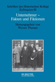 Unternehmer - Fakten und Fiktionen: Historisch-biografische Studien Werner Plumpe Editor