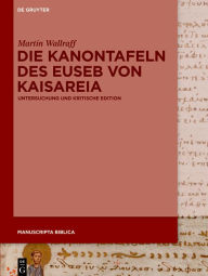 Die Kanontafeln des Euseb von Kaisareia: Untersuchung und kritische Edition (Manuscripta Biblica, 1)