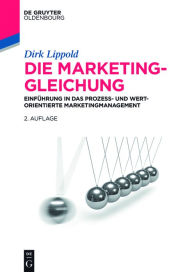 Die Marketing-Gleichung: EinfÃ¼hrung in das prozess- und wertorientierte Marketingmanagement Dirk Lippold Author