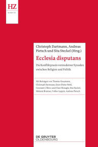Ecclesia disputans: Die Konfliktpraxis vormoderner Synoden zwischen Religion und Politik Christoph Dartmann Editor