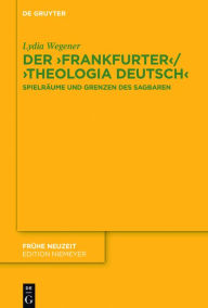 Der ,Frankfurter' / ,Theologia deutsch': Spielräume und Grenzen des Sagbaren Lydia Wegener Author