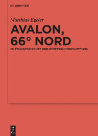 Avalon, 66Â° Nord: Zu FrÃ¼hgeschichte und Rezeption eines Mythos Matthias Egeler Author