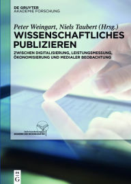 Wissenschaftliches Publizieren: Zwischen Digitalisierung, Leistungsmessung, Ökonomisierung und medialer Beobachtung Peter Weingart Editor