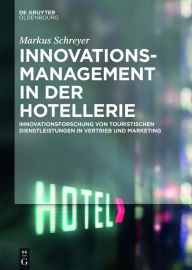 Innovationsmanagement in der Hotellerie: Innovationsforschung von touristischen Dienstleistungen in Vertrieb und Marketing Markus Schreyer Author