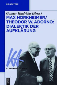 Max Horkheimer/Theodor W. Adorno: Dialektik der AufklÃ¤rung Gunnar Hindrichs Editor