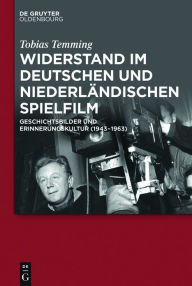 Widerstand im deutschen und niederlÃ¤ndischen Spielfilm: Geschichtsbilder und Erinnerungskultur (1943-1963) Tobias Temming Author