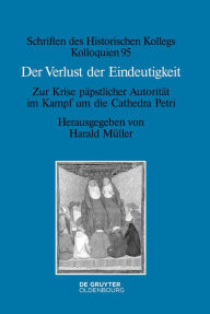 Der Verlust der Eindeutigkeit: Zur Krise päpstlicher Autorität im Kampf um die Cathedra Petri (Schriften des Historischen Kollegs 95) (German Edition)