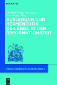 Auslegung und Hermeneutik der Bibel in der Reformationszeit Christine Christ-von Wedel Editor