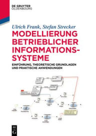 Modellierung Betrieblicher Informationssysteme: Einführung, Theoretische Grundlagen Und Praktische Anwendungen (de Gruyter Studium)