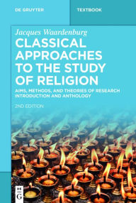 Classical Approaches to the Study of Religion: Aims, Methods, and Theories of Research. Introduction and Anthology Jacques Waardenburg Author