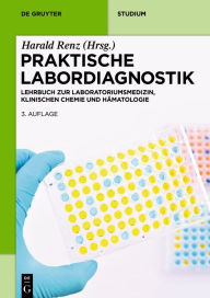 Praktische Labordiagnostik: Lehrbuch zur Laboratoriumsmedizin, klinischen Chemie und Hämatologie Harald Renz Editor