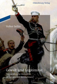 Gewalt und Legitimität: Die europäische Monarchie im Zeitalter der Revolutionen Volker Sellin Author