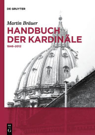Handbuch der KardinÃ¤le: 1846-2012 Martin BrÃ¤uer Author