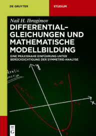 Differentialgleichungen und Mathematische Modellbildung: Eine praxisnahe EinfÃ¼hrung unter BerÃ¼cksichtigung der Symmetrie-Analyse Nail H. Ibragimov A