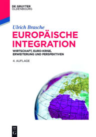 Europäische Integration: Wirtschaft, Euro-Krise, Erweiterung und Perspektiven Ulrich Brasche Author