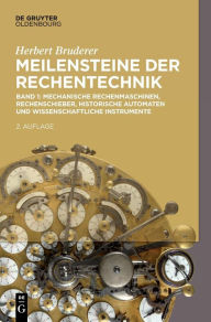Mechanische Rechenmaschinen, Rechenschieber, historische Automaten und wissenschaftliche Instrumente (Herbert Bruderer: Meilensteine der Rechentechnik)