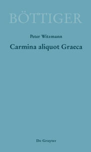 Carmina aliquot Graeca: Karl August BÃ¶ttigers Griechische Gedichte Peter Witzmann Editor