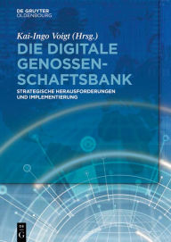 Die digitale Genossenschaftsbank: Strategische Herausforderungen und Implementierung Kai-Ingo Voigt Editor