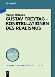 Gustav Freytag - Konstellationen des Realismus Philipp BÃ¶ttcher Author