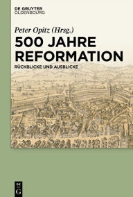 500 Jahre Reformation: Rückblicke und Ausblicke aus interdisziplinärer Perspektive Peter Opitz Editor
