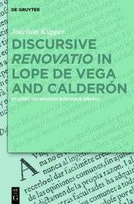 Discursive Renovatio in Lope de Vega and Calderón: Studies on Spanish Baroque Drama Joachim Küpper Author