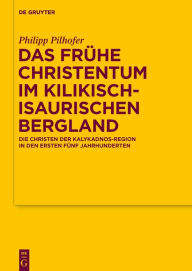 Das frÃ¼he Christentum im kilikisch-isaurischen Bergland: Die Christen der Kalykadnos-Region in den ersten fÃ¼nf Jahrhunderten Philipp Pilhofer Author