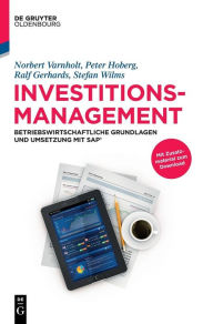 Investitionsmanagement: Betriebswirtschaftliche Grundlagen und Umsetzung mit SAP - Norbert Varnholt